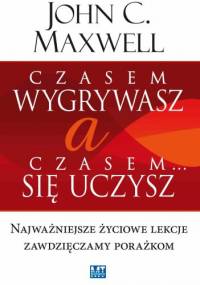 Czasem wygrywasz, a czasem się uczysz - John Calvin Maxwell
