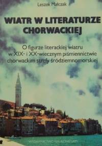 Wiatr w literaturze chorwackiej. O figurze literackiej wiatru u XIX- i XX-wiecznym piśmiennictwie chorwackim strefy śródziemnomorskiej - Leszek Małczak