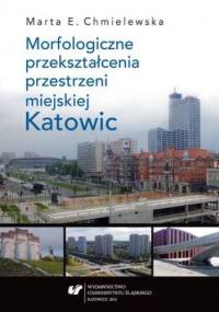 Morfologiczne przekształcenia przestrzeni miejskiej Katowic - Chmielewska Marta