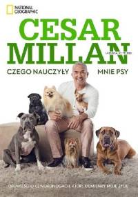 Czego nauczyły mnie psy. Opowieść o psach, które zmieniły moje życie - Cesar Millan