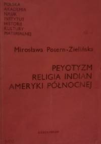 Peyotyzm: Religia Indian Ameryki Północnej - Mirosława Posern-Zielińska