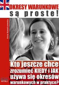 Okresy warunkowe są proste!. Kto jeszcze chce zrozumieć KIEDY i JAK używa się okresów warunkowych w praktyce? - Kowalczewska Anna