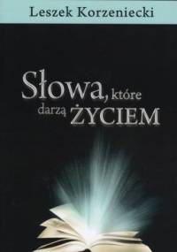 Słowa, które darzą Życiem - Leszek Korzeniecki