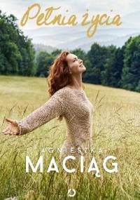 Pełnia życia. Jak odkryłam i pokochałam moją duszę - Agnieszka Maciąg