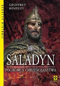 Saladyn. Pogromca Chrześcijaństwa - Geoffrey Hindley
