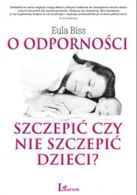O odporności. Szczepić czy nie szczepić dzieci? - Eula Biss