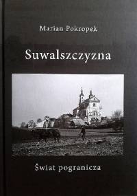 Suwalszczyzna. Świat Pogranicza - Marian Pokropek