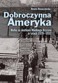 Dobroczynna Ameryka. Walka ze skutkami Wielkiego Kryzysu w latach 1929-1937 - Nowaczewska Renata