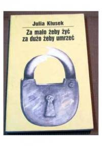 Za mało żeby żyć, za dużo żeby umrzeć - Julia Kłusek