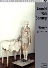 Obrzędy przejścia. Systematyczne studium ceremonii. - Arnold van Gennep