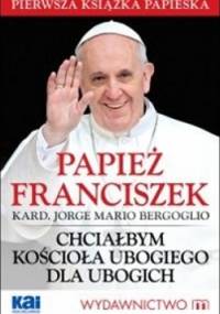 Chciałbym Kościoła ubogiego dla ubogich - Franciszek (papież)