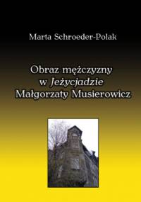 Obraz mężczyzny w Jeżycjadzie Małgorzaty Musierowicz - Marta Schroeder-Polak