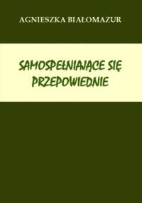 Samospełniające się przepowiednie - Białomazur Agnieszka