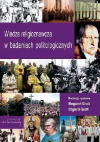 Wiedza religioznawcza w badaniach politologicznych - Olgierd Grott, Bogumił Grott