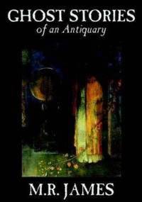 Ghost Stories of an Antiquary - Montague Rhodes James