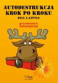 Autodestrukcja krok po kroku. Przewodnik sarkastyczny - Bill L. Little