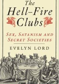The Hell-Fire Clubs. Sex, satanism and secret societies. - Evelyn Lord