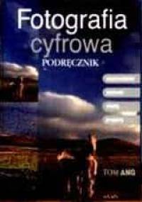 Fotografia cyfrowa. Podręcznik - Tom Ang