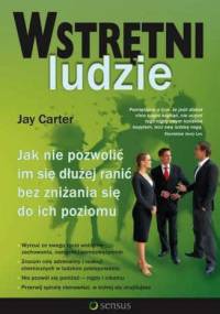Wstrętni ludzie. Jak nie pozwolić im się dłużej ranić bez zniżania się do ich poziomu - Jay Carter