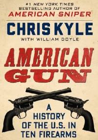 American Gun. A History of the U.S. in Ten Firearms - Chris Kyle, William Doyle