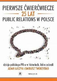Pierwsze ćwierćwiecze. 25 lat public relations w Polsce - Dariusz Tworzydło, Adam Łaszyn