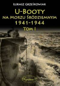 U-Booty na Morzu Śródziemnym 1941-1944 tom I - Łukasz Grześkowiak