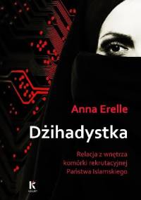 Dżihadystka. Relacja z wnętrza komórki rekrutacyjnej Państwa Islamskiego - Anna Erelle