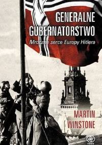 Generalne Gubernatorstwo. Mroczne serce Europy Hitlera - Martin Winstone
