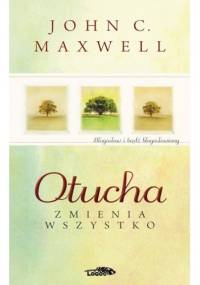 Otucha zmienia wszystko. Błogosław i bądź błogosławiony - John Calvin Maxwell