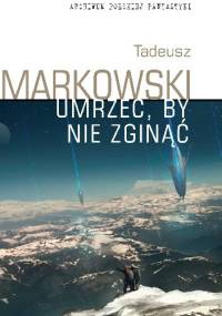 Umrzeć, by nie zginąć - Tadeusz Markowski