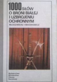 1000 słów o broni białej i uzbrojeniu ochronnym - Włodzimierz Kwaśniewicz