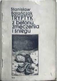 Tryptyk z betonu, zmęczenia i śniegu - Stanisław Barańczak