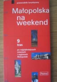 Małopolska na weekend. 9 tras po najpiękniejszych miastach i regionach Małopolski - Katarzyna Firlej-Adamczak, Sławomir Adamczak