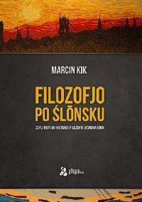 Filozofjo po ślōnsku czyli Heft do historje filozofje dziadka Kika - Marcin Kik