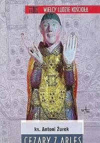 Cezary z Arles - Antoni Żurek