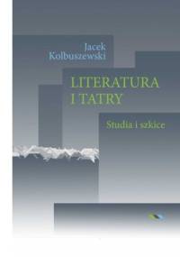 Literatura i Tatry. Studia i szkice - Jacek Kolbuszewski