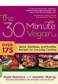 The 30-Minute Vegan: Over 175 Quick, Delicious, and Healthy Recipes for Everyday Cooking - Mark Reinfeld Reinfeld, Jennifer Murray