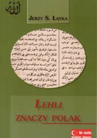 Lehli znaczy Polak. - Jerzy S. Łątka