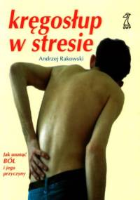 Kręgosłup w stresie. Jak usunąć ból i jego przyczyny - Andrzej Rakowski