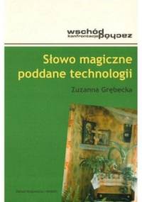 Słowo magiczne poddane technologii. Magia ludowa w praktykach postsowieckiej kultury popularnej - Zuzanna Grębecka