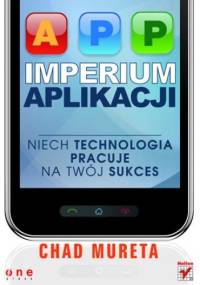 Imperium aplikacji. Niech technologia pracuje na Twój sukces - Chad Mureta