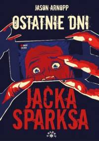 Ostatnie dni Jacka Sparksa - Jason Arnopp