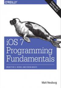 iOS 7 Programming Fundamentals. Objective-C, Xcode, and Cocoa Basics - Neuburg Matt