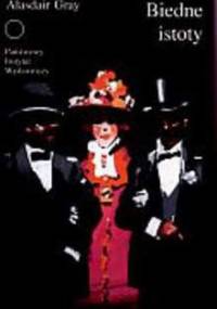 Biedne istoty: sceny z wczesnych lat życia doktora Archibalda McCandlessa inspektora szkockiej służby zdrowia - Alasdair Gray