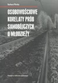 Osobowościowe korelaty prób samobójczych u młodzieży - Barbara Pilecka