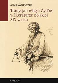 Tradycja i religia Żydów w literaturze polskiej XIX wieku - Anna Wojtyczek