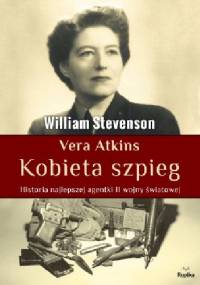 Vera Atkins. Kobieta szpieg. Historia najlepszej agentki II wojny światowej - William Stevenson