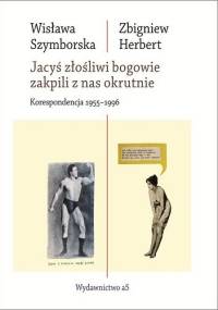 Jacyś złośliwi bogowie zakpili z nas okrutnie. Korespondencja 1955 -1996 - Wisława Szymborska, Zbigniew Herbert