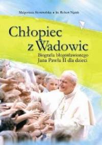 Chłopiec z Wadowic. Biografia Błogosławionego Jana Pawła II dla Dzieci - Robert Nęcek, Małgorzata Skowrońska