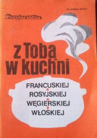 Z Tobą w kuchni francuskiej, rosyjskiej, węgierskiej, włoskiej - praca zbiorowa